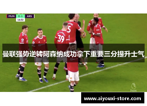 曼联强势逆转阿森纳成功拿下重要三分提升士气