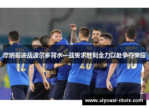 摩纳哥决战波尔多背水一战誓求胜利全力以赴争夺荣耀