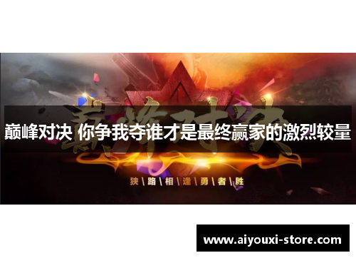 巅峰对决 你争我夺谁才是最终赢家的激烈较量