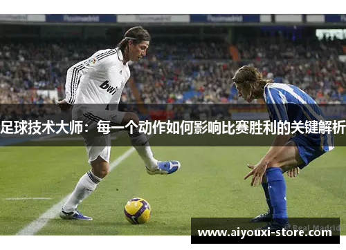 足球技术大师：每一个动作如何影响比赛胜利的关键解析