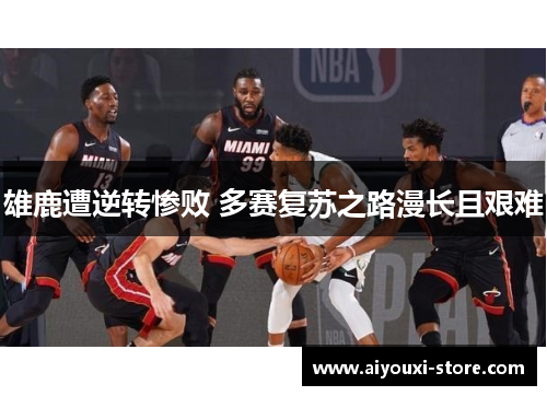 雄鹿遭逆转惨败 多赛复苏之路漫长且艰难