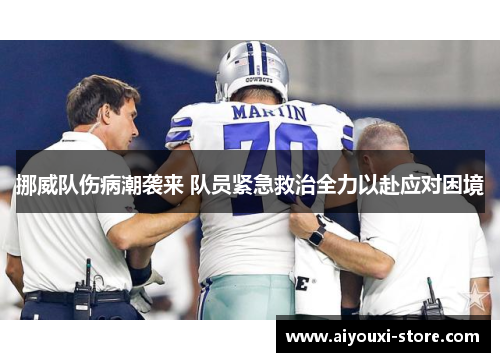 挪威队伤病潮袭来 队员紧急救治全力以赴应对困境