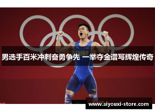 男选手百米冲刺奋勇争先 一举夺金谱写辉煌传奇