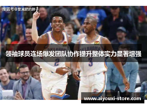 领袖球员连场爆发团队协作提升整体实力显著增强