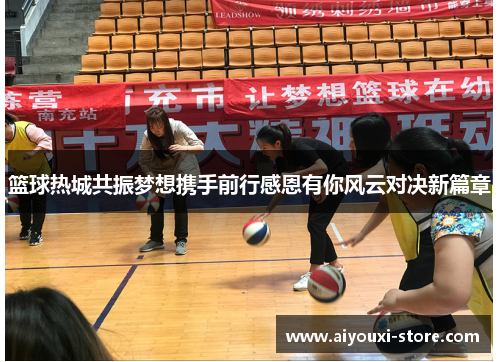 篮球热城共振梦想携手前行感恩有你风云对决新篇章