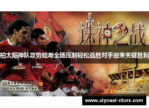 柏太阳神队攻势如潮全场压制轻松战胜对手迎来关键胜利