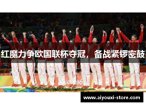 红魔力争欧国联杯夺冠，备战紧锣密鼓