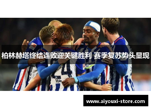 柏林赫塔终结连败迎关键胜利 赛季复苏势头显现
