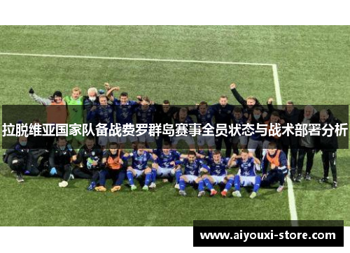 拉脱维亚国家队备战费罗群岛赛事全员状态与战术部署分析